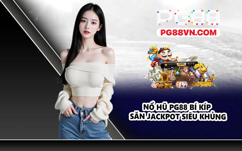 Nổ hũ PG88 Bí kíp săn Jackpot siêu khủng
