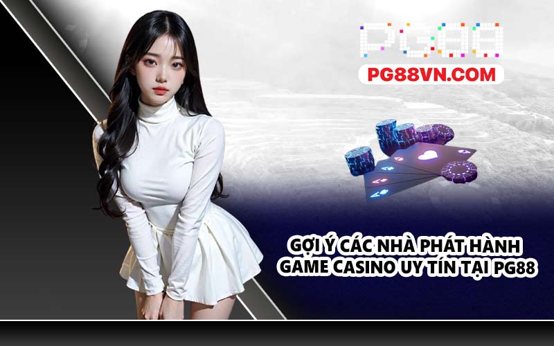 Gợi ý các nhà phát hành game casino uy tín tại PG88