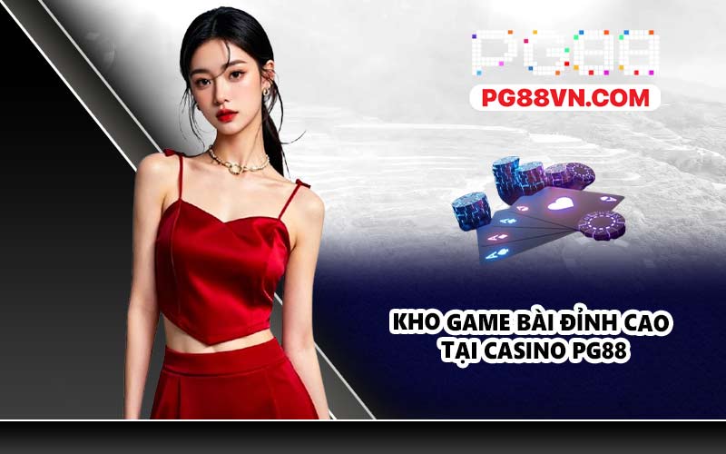 Kho game bài đỉnh cao tại Casino PG88