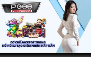 Cơ chế jackpot trong Nổ hũ 52 tạo điểm nhấn hấp dẫn
